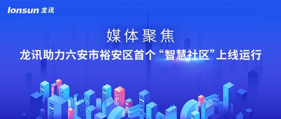 媒體聚焦 | 龍訊助力六安市裕安區首個“智慧社區”上線運行